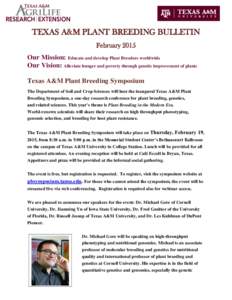TEXAS A&M PLANT BREEDING BULLETIN February 2015 Our Mission: Educate and develop Plant Breeders worldwide Our Vision: Alleviate hunger and poverty through genetic improvement of plants Texas A&M Plant Breeding Symposium 