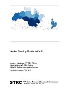 Market Clearing Models in FaLC  Jeremy Hackney, IVT ETH Zürich Basil Vitins, IVT ETH Zürich Balz R. Bodenmann, regioConcept Conference paper STRC 2013