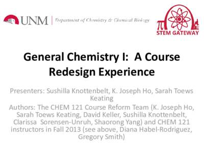 General Chemistry I: A Course Redesign Experience Presenters: Sushilla Knottenbelt, K. Joseph Ho, Sarah Toews Keating Authors: The CHEM 121 Course Reform Team (K. Joseph Ho, Sarah Toews Keating, David Keller, Sushilla Kn