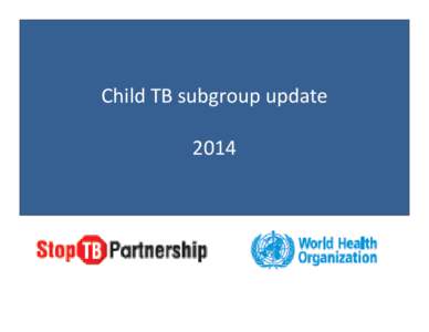 Child TB subgroup update 2014 Update • Members 179 and rising • New members of core group