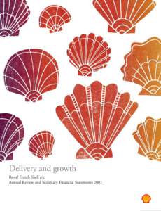 Delivery and growth Royal Dutch Shell plc Annual Review and Summary Financial Statements 2007 Delivery and growth are the basis for our success. We aim to deliver major new energy projects, top-quality operational