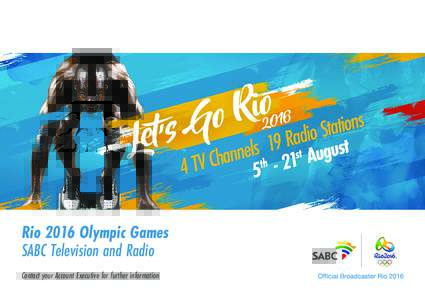 Rio 2016 Olympic Games SABC Television and Radio Contact your Account Executive for further information SABC2 Rio 2016 Olympic Games