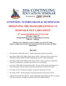 ATTENTION: VETERINARIANS & TECHNICIANS PRESENTING THE 2016 HAMBLETONIAN CE SEMINAR & WET LABS LINEUP! 11th Annual Hambletonian CE Wet Labs Thursday, August 4th Meadowlands Racetrack, E. Rutherford, New Jersey