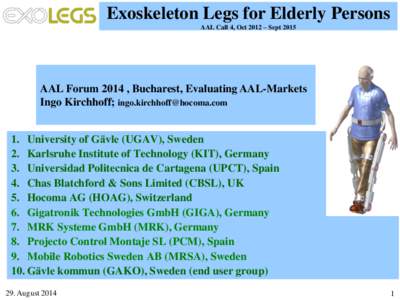 Exoskeleton Legs for Elderly Persons AAL Call 4, Oct 2012 – Sept 2015 AAL Forum 2014 , Bucharest, Evaluating AAL-Markets Ingo Kirchhoff; [removed] 1. University of Gävle (UGAV), Sweden