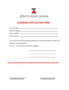 ZENITH BANK GHANA E-BANKING APPLICATION FORM ACCOUNT NAME: ACCOUNT NUMBER: PHONE NUMBER: E-MAIL ADDRESS: