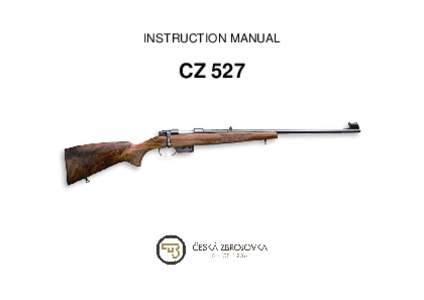 INSTRUCTION MANUAL  CZ 527 Before handling the firearm read this manual carefully and observe the following safety instructions. Improper and careless handling of the firearm could result in unintentional discharge and 