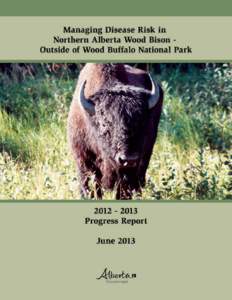 ISBN: [removed] Posted September 2013 Managing Disease Risk in Alberta’s Wood Bison  Table of Contents