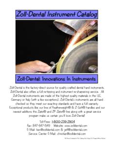 Zoll-Dental Instrument Catalog  Zoll-Dental: Innovations In Instruments Zoll-Dental is the factory-direct source for quality crafted dental hand instruments. Zoll-Dental also offers a full re-tipping and instrument re-sh