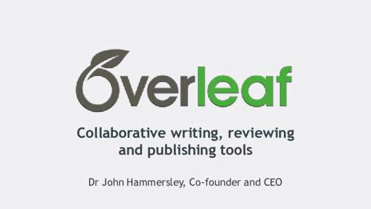 Collaborative writing, reviewing and publishing tools Dr John Hammersley, Co-founder and CEO 4,000,000 documents