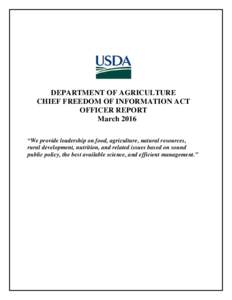 DEPARTMENT OF AGRICULTURE CHIEF FREEDOM OF INFORMATION ACT OFFICER REPORT March 2016 “We provide leadership on food, agriculture, natural resources, rural development, nutrition, and related issues based on sound
