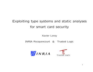 Exploiting type systems and static analyses for smart card security Xavier Leroy INRIA Rocquencourt  &