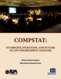 COMPSTAT: ITS ORIGINS, EVOLUTION, AND FUTURE IN LAW ENFORCEMENT AGENCIES Bureau of Justice Assistance Police Executive Research Forum