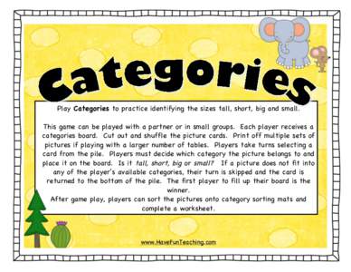 Play Categories to practice identifying the sizes tall, short, big and small. This game can be played with a partner or in small groups. Each player receives a categories board. Cut out and shuffle the picture cards. Pri