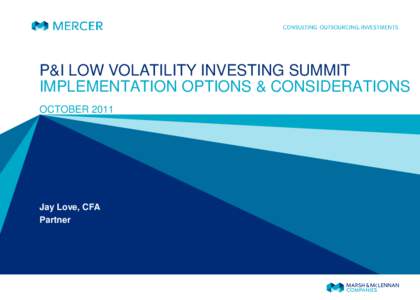 P&I LOW VOLATILITY INVESTING SUMMIT IMPLEMENTATION OPTIONS & CONSIDERATIONS OCTOBER 2011 Jay Love, CFA Partner