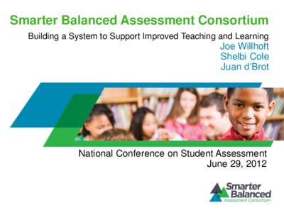 Smarter Balanced Assessment Consortium Building a System to Support Improved Teaching and Learning Joe Willhoft Shelbi Cole Juan d’Brot
