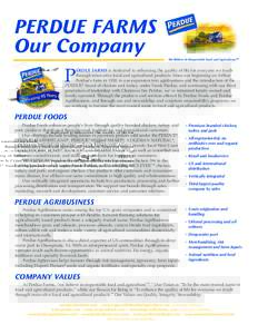 PERDUE FARMS Our Company P ERDUE FARMS is dedicated to enhancing the quality of life for everyone we touch through innovative food and agricultural products. Since our beginning on Arthur
