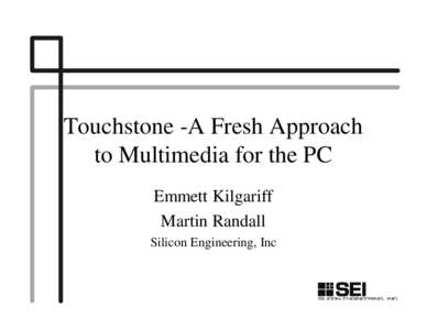 Touchstone -A Fresh Approach to Multimedia for the PC Emmett Kilgariff Martin Randall Silicon Engineering, Inc