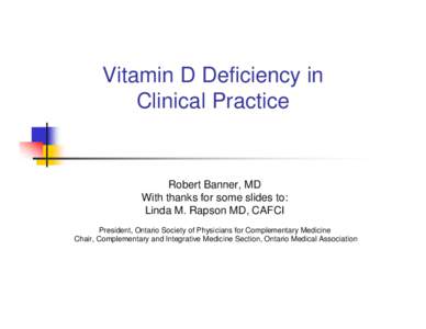 Vitamin D Deficiency in Clinical Practice Robert Banner, MD With thanks for some slides to: Linda M. Rapson MD, CAFCI