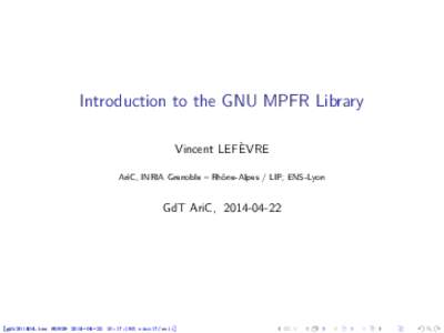 Introduction to the GNU MPFR Library Vincent LEFÈVRE AriC, INRIA Grenoble – Rhône-Alpes / LIP, ENS-Lyon GdT AriC, 