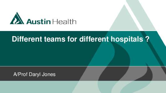 Different teams for different hospitals ?  A/Prof Daryl Jones Conflict of interest • Paid to advise regarding deteriorating patients in Victorian