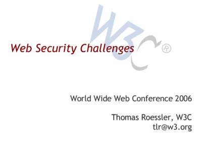 Web Security Challenges  World Wide Web Conference 2006 Thomas Roessler, W3C 
