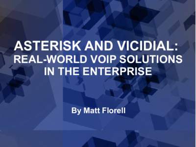 ASTERISK AND VICIDIAL:  REAL-WORLD VOIP SOLUTIONS IN THE ENTERPRISE  By Matt Florell