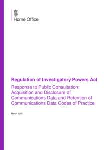 Regulation of Investigatory Powers Act Response to Public Consultation: Acquisition and Disclosure of Communications Data and Retention of Communications Data Codes of Practice March 2015