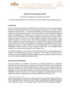 AEC 2015: How Prepared Are We? The Case of the Philippine Financial Services Industry 1 A Position Paper Submitted to the Committee on Economic Affairs, House of Representatives An Overview One of the primary goals under