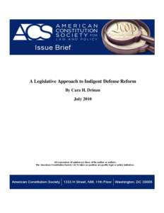 A Legislative Approach to Indigent Defense Reform By Cara H. Drinan July 2010 All expressions of opinion are those of the author or authors. The American Constitution Society (ACS) takes no position on specific legal or 