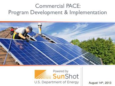 Commercial PACE: Program Development & Implementation August 14th, 2013  About the SunShot Solar Outreach Partnership