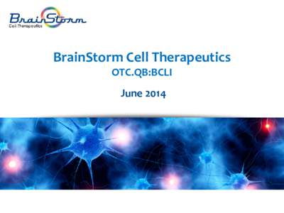 BrainStorm Cell Therapeutics OTC.QB:BCLI June 2014 Safe Harbor Statements in this announcement other than historical data and information constitute 