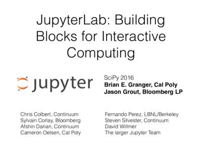 JupyterLab: Building Blocks for Interactive Computing SciPy 2016 Brian E. Granger, Cal Poly Jason Grout, Bloomberg LP