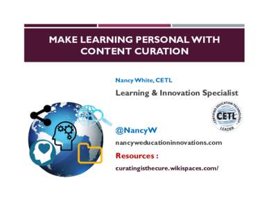 MAKE LEARNING PERSONAL WITH CONTENT CURATION Nancy White, CETL Learning & Innovation Specialist