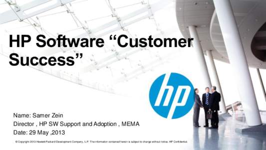 HP Software “Customer Success” Name: Samer Zein Director , HP SW Support and Adoption , MEMA Date: 29 May ,2013