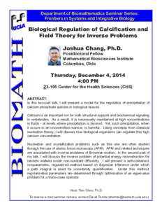 Department of Biomathematics Seminar Series: Frontiers in Systems and Integrative Biology Biological Regulation of Calcification and Field Theory for Inverse Problems Joshua Chang, Ph.D.