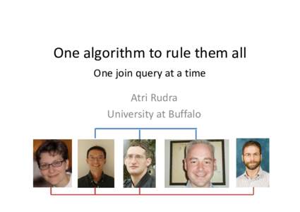 One algorithm to rule them all One join query at a time Atri Rudra University at Buffalo  I’m standing between you & lunch