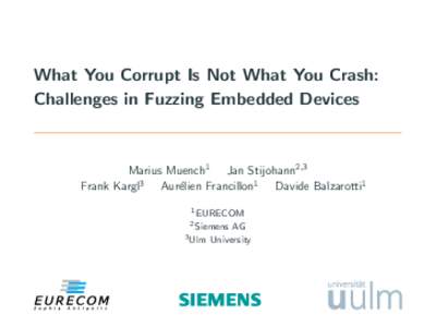 What You Corrupt Is Not What You Crash: Challenges in Fuzzing Embedded Devices Marius Muench1 Jan Stijohann2,3 Frank Kargl3 Aur´elien Francillon1 Davide Balzarotti1 1 EURECOM