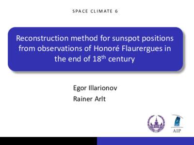 S PA C E C L I M AT E 6  Reconstruction method for sunspot positions from observations of Honoré Flaurergues in the end of 18th century Egor Illarionov