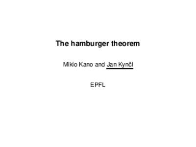 The hamburger theorem Mikio Kano and Jan Kynˇcl EPFL Problem: Given n red and n blue points in the plane in general position, draw n