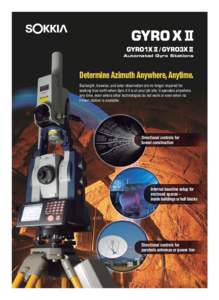 / Automated Gyro Stations Determine Azimuth Anywhere, Anytime. Backsight, traverse, and solar observation are no longer required for seeking true north when Gyro X II is at your job site. It operates anywhere,