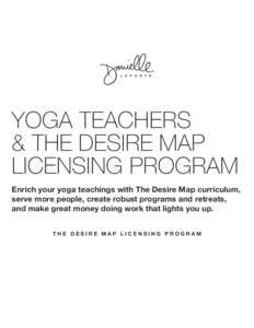 YOGA TEACHERS & THE DESIRE MAP LICENSING PROGRAM Enrich your yoga teachings with The Desire Map curriculum, serve more people, create robust programs and retreats, and make great money doing work that lights you up.