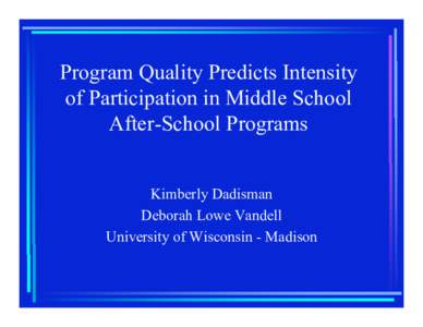 Program Quality Predicts Intensity of Participation in Middle School After-School Programs Kimberly Dadisman Deborah Lowe Vandell University of Wisconsin - Madison