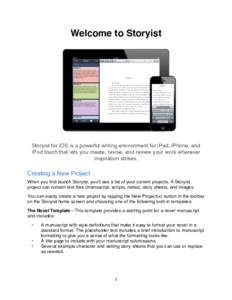 Welcome to Storyist  Storyist for iOS is a powerful writing environment for iPad, iPhone, and iPod touch that lets you create, revise, and review your work wherever inspiration strikes.