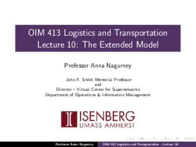 OIM 413 Logistics and Transportation Lecture 10: The Extended Model Professor Anna Nagurney John F. Smith Memorial Professor and Director – Virtual Center for Supernetworks