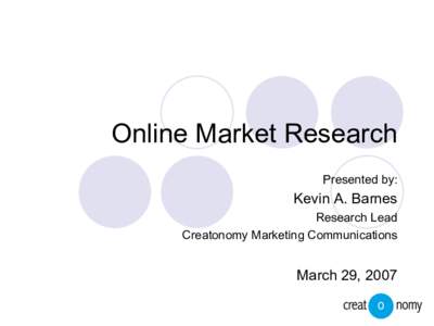 Online Market Research Presented by: Kevin A. Barnes Research Lead Creatonomy Marketing Communications
