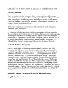 ALBANIA 2013 INTERNATIONAL RELIGIOUS FREEDOM REPORT Executive Summary The constitution and other laws and policies protect religious freedom and, in practice, the government generally respected religious freedom. The gov
