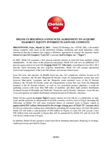 DELEK US HOLDINGS ANNOUNCES AGREEMENT TO ACQUIRE MAJORITY EQUITY INTEREST IN LION OIL COMPANY BRENTWOOD, Tenn., March 21, [removed]Delek US Holdings, Inc. (NYSE: DK), a diversified