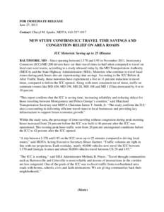 FOR IMMEDIATE RELEASE June 27, 2013 Contact: Cheryl M. Sparks, MDTA, [removed]NEW STUDY CONFIRMS ICC TRAVEL TIME SAVINGS AND CONGESTION RELIEF ON AREA ROADS