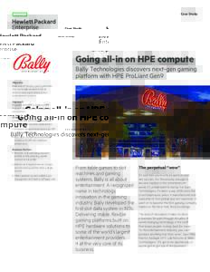 Case Study  Going all-in on HPE compute Bally Technologies discovers next-gen gaming platform with HPE ProLiant Gen9 Objective