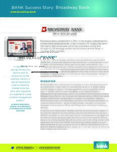 .BANK Success Story: Broadway Bank www.broadway.bank Broadway Bank, established in 1941, is the largest independently owned bank headquartered in San Antonio, TX. Today, the bank has nearly 650 employees servicing custom